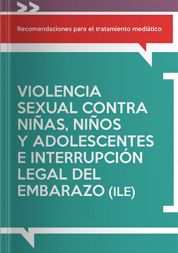 Recomendaciones para el tratamiento mediático - Violencia sexual contra niñas, niños y adolescente e interrupción legal del embarazo (ILE)